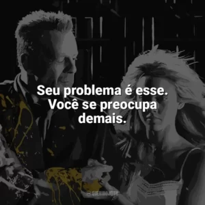 Seu problema é esse. Você se preocupa demais. Sin City – A Cidade do Pecado (Filme)