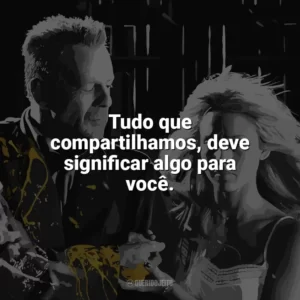 Tudo que compartilhamos, deve significar algo para você. Sin City – A Cidade do Pecado (Filme)