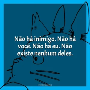 Não há inimigo. Não há você. Não há eu. Não existe nenhum deles.