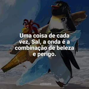 Uma coisa de cada vez, Sal, a onda é a combinação de beleza e perigo. Tá Dando Onda (Filme)