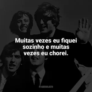 Muitas vezes eu fiquei sozinho e muitas vezes eu chorei. The Beatles