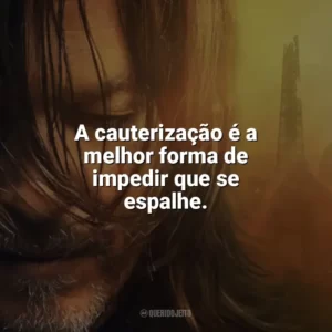 A cauterização é a melhor forma de impedir que se espalhe. The Walking Dead: Daryl Dixon (Série)