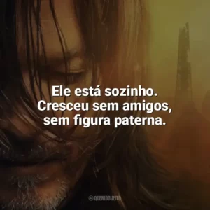 Ele está sozinho. Cresceu sem amigos, sem figura paterna. The Walking Dead: Daryl Dixon (Série)