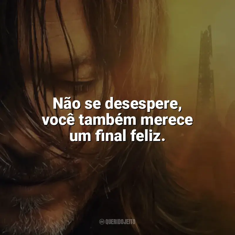 Frases de The Walking Dead: Daryl Dixon série: Não se desespere, você também merece um final feliz.