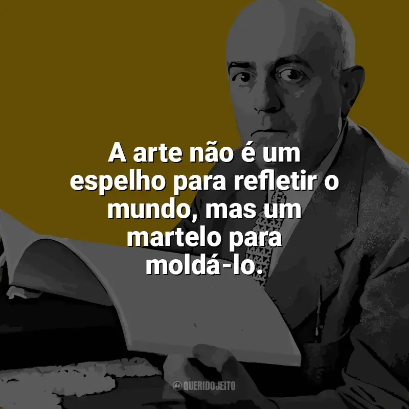 Theodor W. Adorno Frases: A arte não é um espelho para refletir o mundo, mas um martelo para moldá-lo.