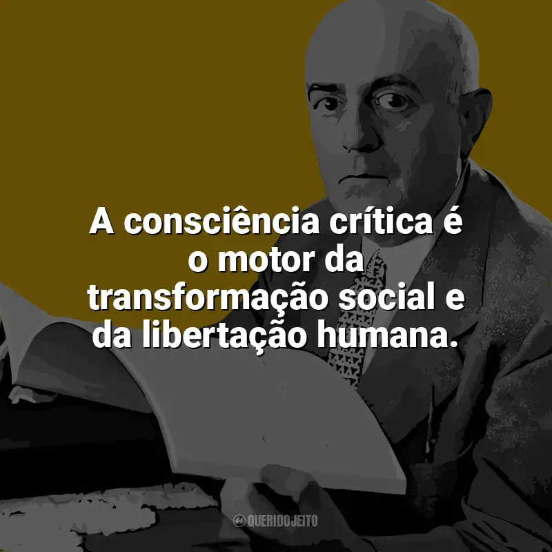 Mensagens Theodor W. Adorno frases: A consciência crítica é o motor da transformação social e da libertação humana.