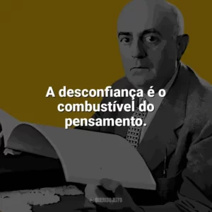 A desconfiança é o combustível do pensamento. Theodor W. Adorno