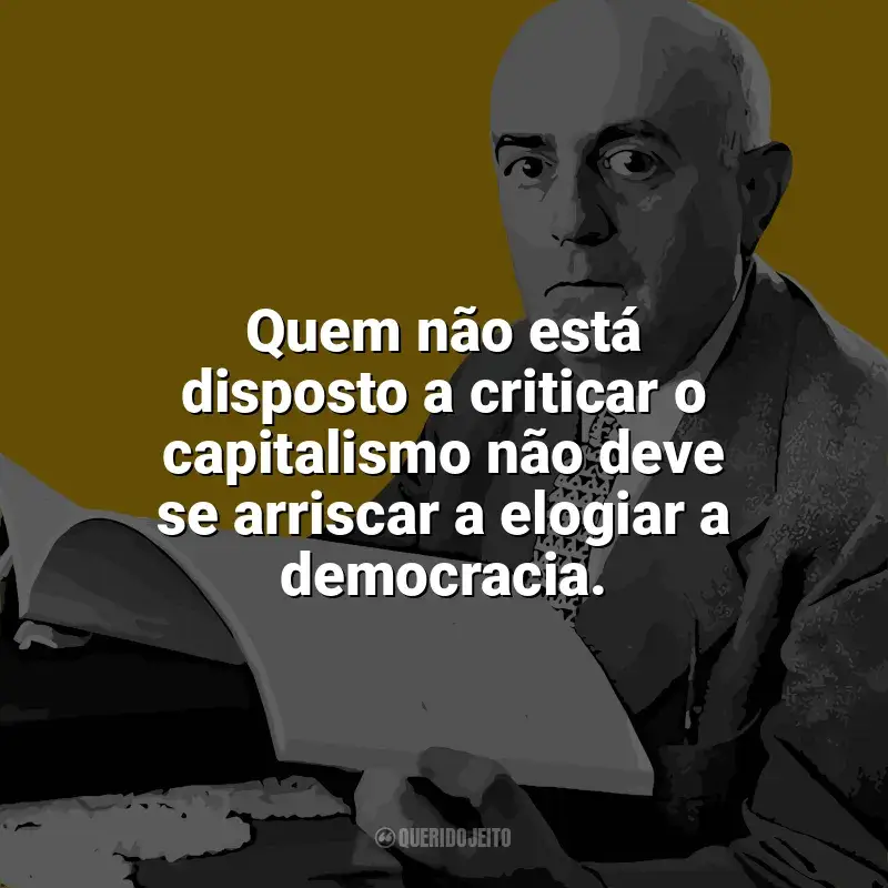 Melhores frases de Theodor W. Adorno: Quem não está disposto a criticar o capitalismo não deve se arriscar a elogiar a democracia.