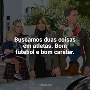 Buscamos duas coisas em atletas. Bom futebol e bom caráter. Trocados (Filme)