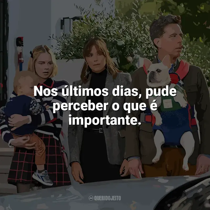 Frase final do filme Trocados: Nos últimos dias, pude perceber o que é importante.