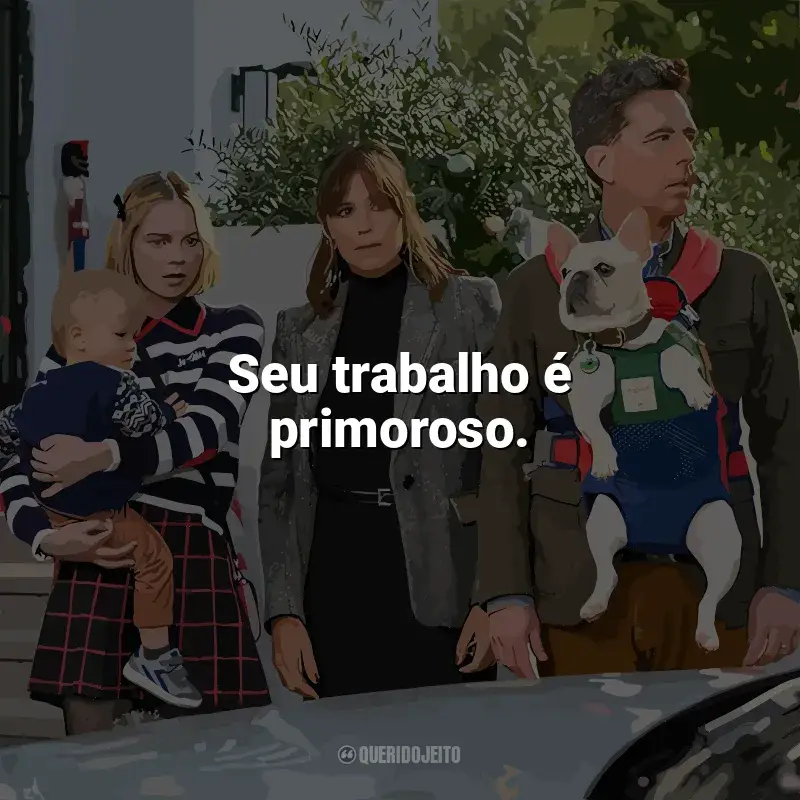 Filme Trocados frases: Seu trabalho é primoroso.