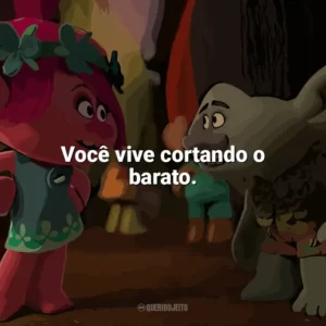 Você vive cortando o barato. Trolls (Filme)
