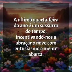 A última quarta-feira do ano é um sussurro do tempo, incentivando-nos a abraçar o novo com entusiasmo e mente aberta.