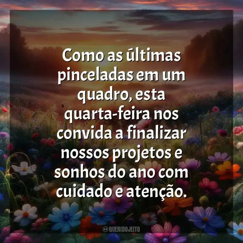 Frases de Última Quarta-Feira do Ano para status: Como as últimas pinceladas em um quadro, esta quarta-feira nos convida a finalizar nossos projetos e sonhos do ano com cuidado e atenção.
