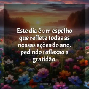 Este dia é um espelho que reflete todas as nossas ações do ano, pedindo reflexão e gratidão.