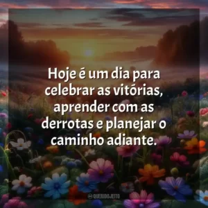 Hoje é um dia para celebrar as vitórias, aprender com as derrotas e planejar o caminho adiante.