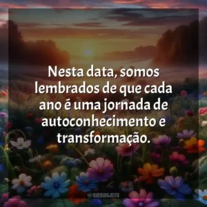 Nesta data, somos lembrados de que cada ano é uma jornada de autoconhecimento e transformação.