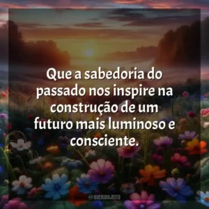 Que a sabedoria do passado nos inspire na construção de um futuro mais luminoso e consciente.
