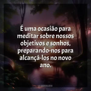 É uma ocasião para meditar sobre nossos objetivos e sonhos, preparando-nos para alcançá-los no novo ano.