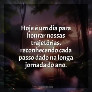 Hoje é um dia para honrar nossas trajetórias, reconhecendo cada passo dado na longa jornada do ano.