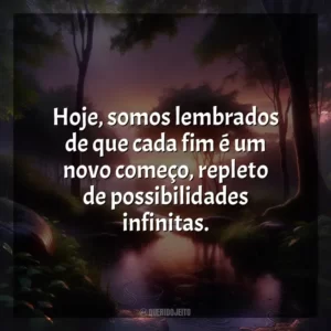 Hoje, somos lembrados de que cada fim é um novo começo, repleto de possibilidades infinitas.