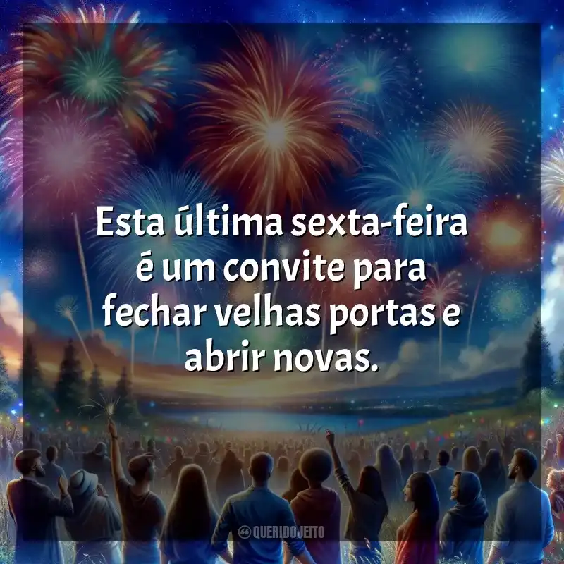 Frases de Última Sexta-Feira do Ano: Esta última sexta-feira é um convite para fechar velhas portas e abrir novas.