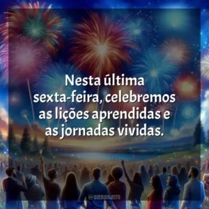Nesta última sexta-feira, celebremos as lições aprendidas e as jornadas vividas.