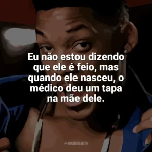 Eu não estou dizendo que ele é feio, mas quando ele nasceu, o médico deu um tapa na mãe dele. Um Maluco no Pedaço (Série)