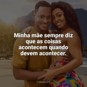Minha mãe sempre diz que as coisas acontecem quando devem acontecer. União Instável (Filme)