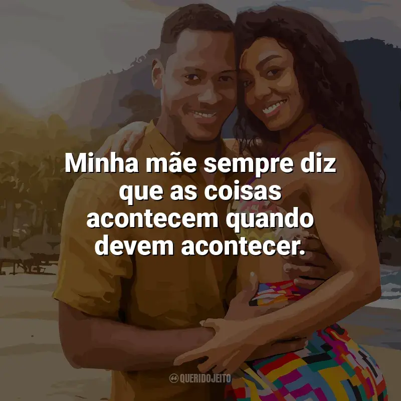 Frases de União Instável filme: Minha mãe sempre diz que as coisas acontecem quando devem acontecer.