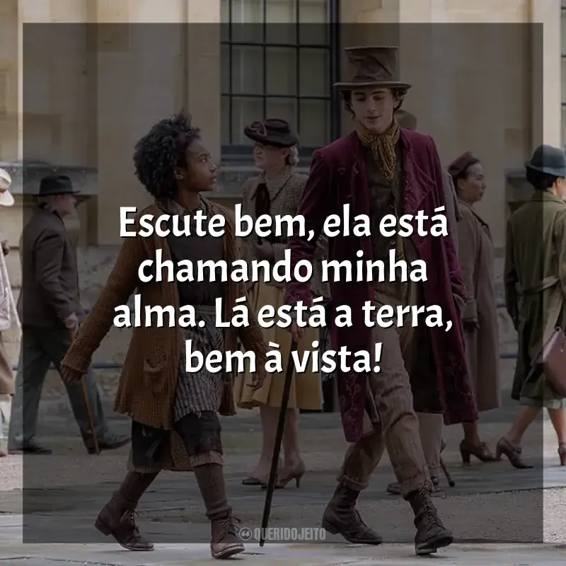 Wonka frases do filme: Escute bem, ela está chamando minha alma. Lá está a terra, bem à vista!