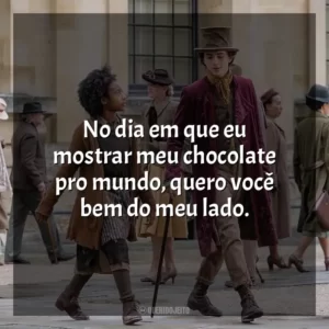 No dia em que eu mostrar meu chocolate pro mundo, quero você bem do meu lado.