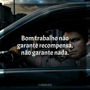Bom trabalho não garante recompensa, não garante nada.