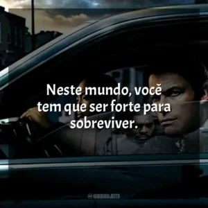 Neste mundo, você tem que ser forte para sobreviver.