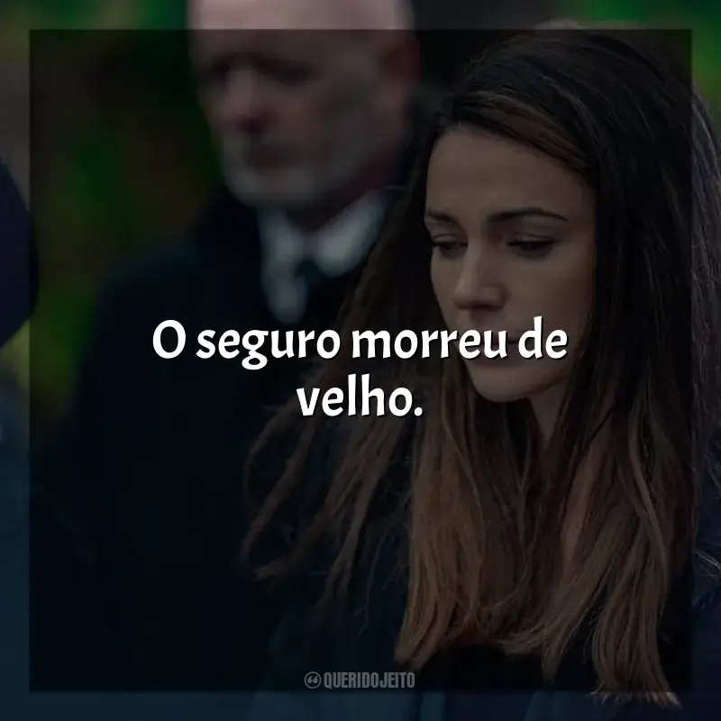 Frases de efeito da série A Grande Ilusão: O seguro morreu de velho​​.