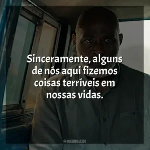 Sinceramente, alguns de nós aqui fizemos coisas terríveis em nossas vidas.