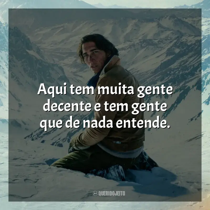 Frases de A Sociedade da Neve filme: Aqui tem muita gente decente e tem gente que de nada entende.