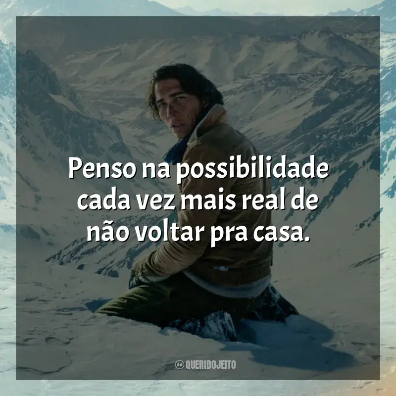 Frases A Sociedade da Neve filme: Penso na possibilidade cada vez mais real de não voltar pra casa.