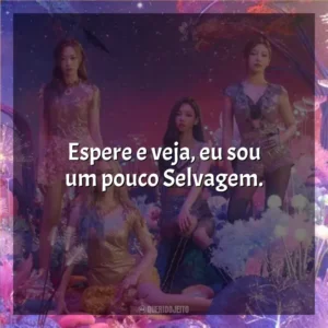 Espere e veja, eu sou um pouco Selvagem. Aespa