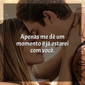 Apenas me dê um momento e já estarei com você.