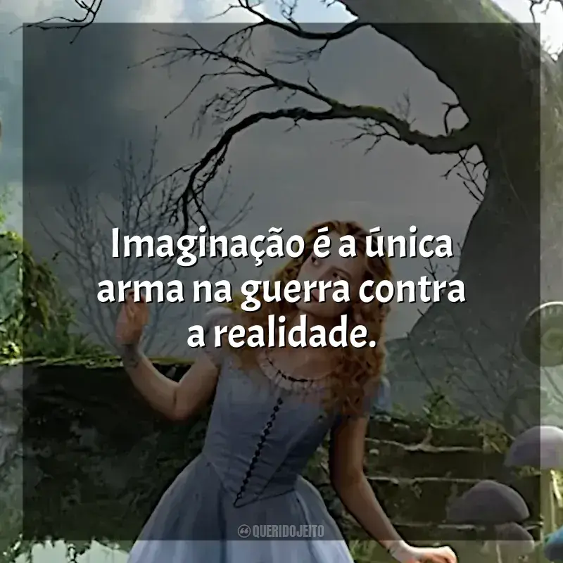 Filme Alice no País das Maravilhas frases: Imaginação é a única arma na guerra contra a realidade.