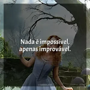 Nada é impossível, apenas improvável. Alice no País das Maravilhas (Filme)