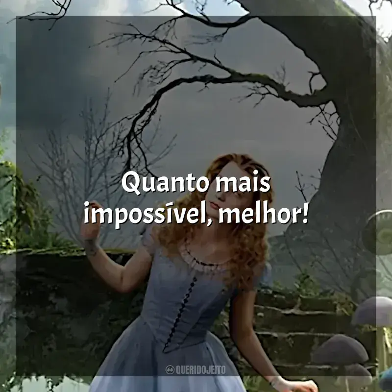 Frases do filme Alice no País das Maravilhas: Quanto mais impossível, melhor!