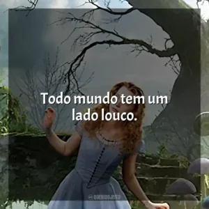 Todo mundo tem um lado louco. Alice no País das Maravilhas (Filme)