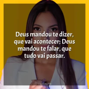 Deus mandou te dizer, que vai acontecer; Deus mandou te falar, que tudo vai passar. Amanda Wanessa