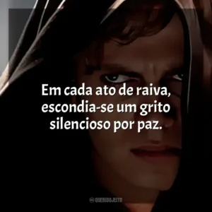 Em cada ato de raiva, escondia-se um grito silencioso por paz. Anakin Skywalker