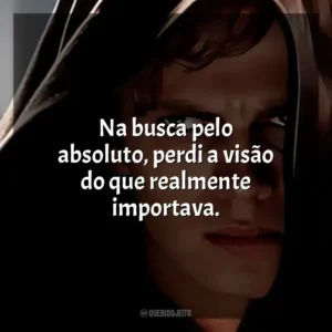 Na busca pelo absoluto, perdi a visão do que realmente importava. Anakin Skywalker