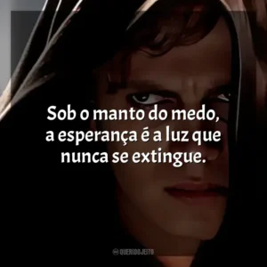 Sob o manto do medo, a esperança é a luz que nunca se extingue. Anakin Skywalker