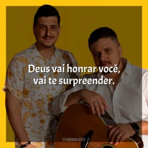 Deus vai honrar você, vai te surpreender. André e Felipe
