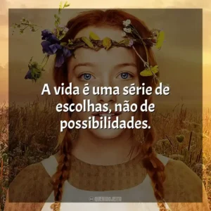 A vida é uma série de escolhas, não de possibilidades.